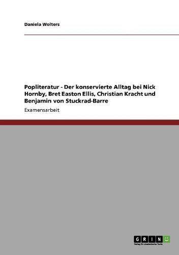 Popliteratur - Der Konservierte Alltag Bei Nick Hornby, Bret Easton Ellis, Christian Kracht Und Benjamin Von Stuckrad-Barre