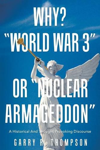 Cover image for Why? World War 3 or Nuclear Armageddon: A Historical and Thought Provoking Discourse