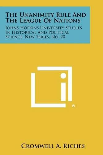 The Unanimity Rule and the League of Nations: Johns Hopkins University Studies in Historical and Political Science, New Series, No. 20