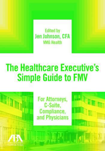 Cover image for The Healthcare Executive's Simple Guide to Fmv for Attorneys, C-Suite, Compliance, and Physicians