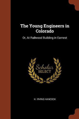 The Young Engineers in Colorado: Or, at Railwood Building in Earnest