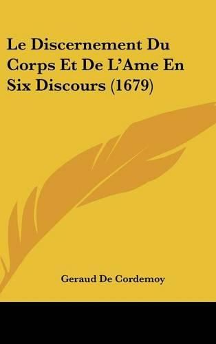 Cover image for Le Discernement Du Corps Et de L'Ame En Six Discours (1679)