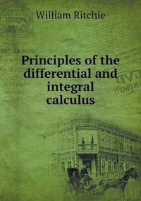 Cover image for Principles of the differential and integral calculus