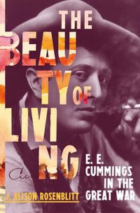 Cover image for The Beauty of Living: E. E. Cummings in the Great War