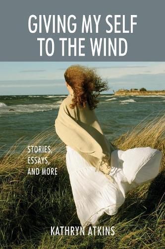 Cover image for Giving My Self to the Wind: Stories, Essays, and More