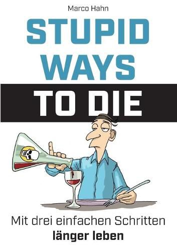 Cover image for Stupid ways to die: Mit drei einfachen Schritten langer leben