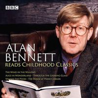 Cover image for Alan Bennett Reads Childhood Classics: The Wind in the Willows; Alice in Wonderland; Through the Looking Glass; Winnie-the-Pooh; The House at Pooh Corner