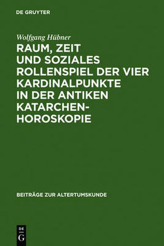 Raum, Zeit Und Soziales Rollenspiel Der Vier Kardinalpunkte in Der Antiken Katarchenhoroskopie