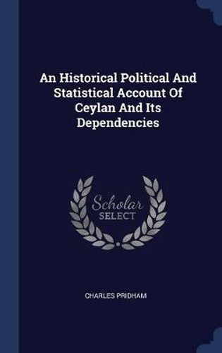 Cover image for An Historical Political and Statistical Account of Ceylan and Its Dependencies