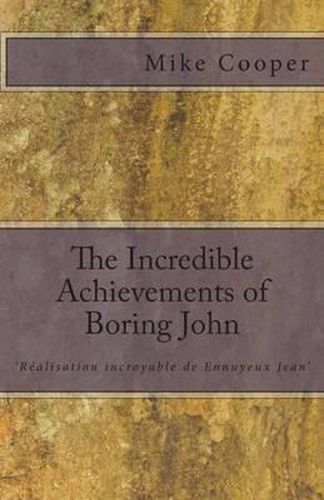 Cover image for The Incredible Achievements of Boring John: aka 'Realisation incroyable de Ennuyeux Jean