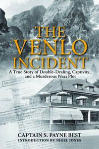 Cover image for The Venlo Incident: A True Story of Double-Dealing, Captivity, and a Murderous Nazi Plot