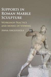 Cover image for Supports in Roman Marble Sculpture: Workshop Practice and Modes of Viewing