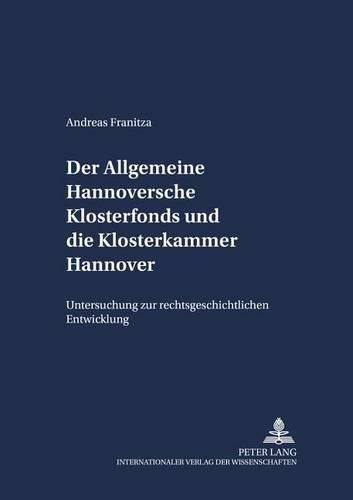 Cover image for Der Allgemeine Hannoversche Klosterfonds Und Die Klosterkammer Hannover: Untersuchung Zur Rechtsgeschichtlichen Entwicklung