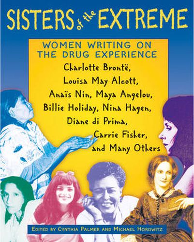 Sisters of the Extreme: Women Writing on the Drug Experience, Including Charlotte Bronte, Louisa May Alcott, Anais Nin, Maya Angelou, Billie Holiday, Nina Hagen, Carrie Fisher, and Others