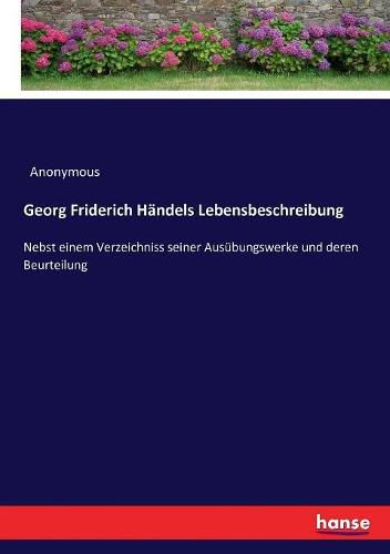 Cover image for Georg Friderich Handels Lebensbeschreibung: Nebst einem Verzeichniss seiner Ausubungswerke und deren Beurteilung