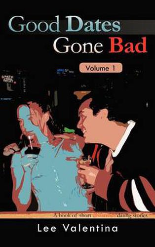Cover image for Good Dates Gone Bad Volume 1: A Book of Short Disastrous Dating Stories