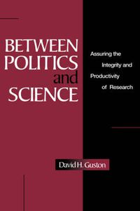 Cover image for Between Politics and Science: Assuring the Integrity and Productivity of Reseach