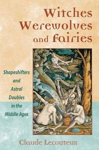 Cover image for Witches, Werewolves, and Fairies: Shapeshifters and Astral Doubles in the Middle Ages