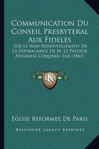 Communication Du Conseil Presbyteral Aux Fideles: Sur Le Non-Renouvellement de La Suffragance de M. Le Pasteur Athanase Coquerel Fils (1861)