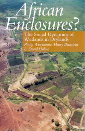 African Enclosures?: The Social Dynamics of Wetlands in Drylands