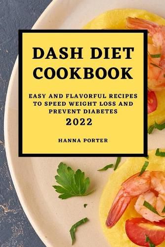 Cover image for Dash Diet Cookbook 2022: Easy and Flavorful Recipes to Speed Weight Loss and Prevent Diabetes