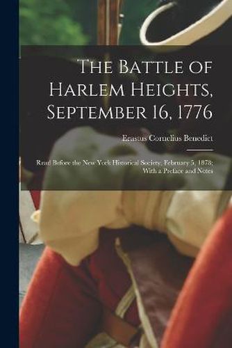 Cover image for The Battle of Harlem Heights, September 16, 1776; Read Before the New York Historical Society, February 5, 1878; With a Preface and Notes