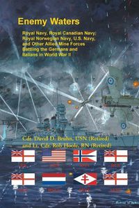 Cover image for Enemy Waters: Royal Navy, Royal Canadian Navy, Royal Norwegian Navy, U.S. Navy, and other Allied Mine Forces battling the Germans and Italians in World War II