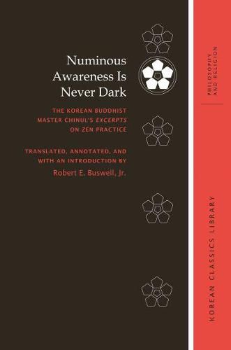 Cover image for Numinous Awareness Is Never Dark: The Korean Buddhist Master Chinul's Excerpts on Zen Practice