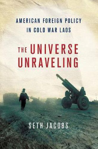 Universe Unraveling: American Foreign Policy in Cold War Laos