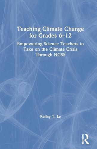 Cover image for Teaching Climate Change for Grades 6-12: Empowering Science Teachers to Take on the Climate Crisis Through NGSS