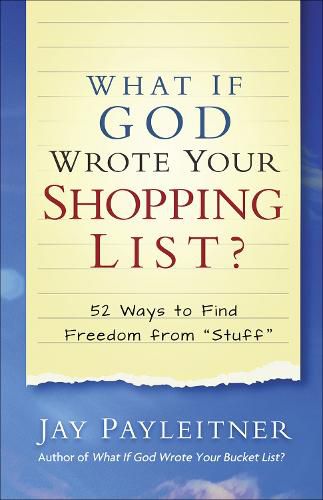 What If God Wrote Your Shopping List?: 52 Ways to Find Freedom from  Stuff