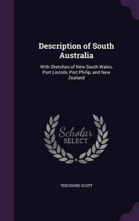 Cover image for Description of South Australia: With Sketches of New South Wales, Port Lincoln, Port Philip, and New Zealand