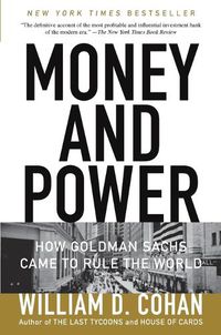 Cover image for Money and Power: How Goldman Sachs Came to Rule the World