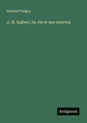 Cover image for J.-B. Isabey; Sa vie et ses oeuvres
