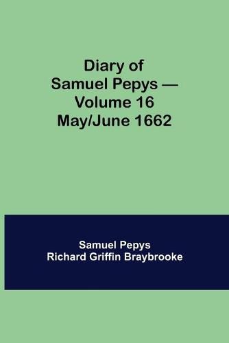 Diary of Samuel Pepys - Volume 16: May/June 1662