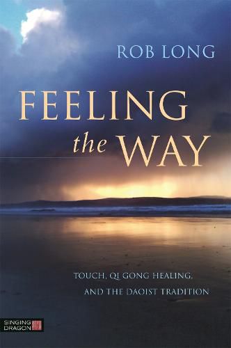 Cover image for Feeling the Way: Touch, Qi Gong healing, and the Daoist tradition