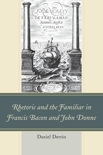 Cover image for Rhetoric and the Familiar in Francis Bacon and John Donne