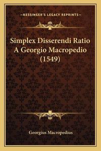 Cover image for Simplex Disserendi Ratio a Georgio Macropedio (1549)