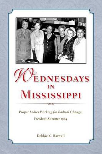 Cover image for Wednesdays in Mississippi: Proper Ladies Working for Radical Change, Freedom Summer 1964