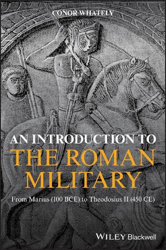 An Introduction to the Roman Military - From Marius (100 BCE) to Theodosius II (450 CE)