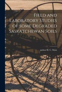 Cover image for Field and Laboratory Studies of Some Degraded Saskatchewan Soils