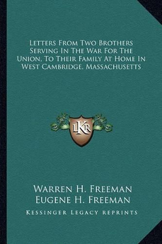 Letters from Two Brothers Serving in the War for the Union, to Their Family at Home in West Cambridge, Massachusetts