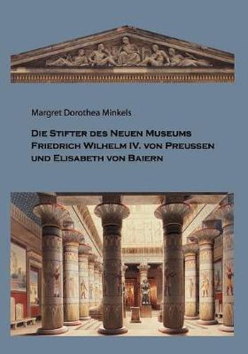 Cover image for Die Stifter des Neuen Museums: Friedrich Wilhelm IV. von Preussen und Elisabeth von Baiern