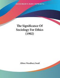 Cover image for The Significance of Sociology for Ethics (1902)