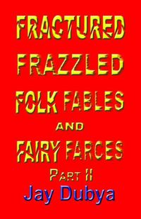 Cover image for Fractured Frazzled Folk Fables and Fairy Farces, Part II