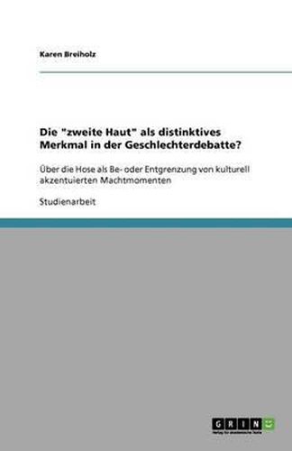 Cover image for Die  zweite Haut  als distinktives Merkmal in der Geschlechterdebatte?: UEber die Hose als Be- oder Entgrenzung von kulturell akzentuierten Machtmomenten