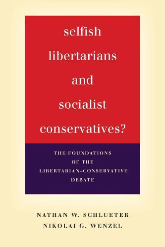 Cover image for Selfish Libertarians and Socialist Conservatives?: The Foundations of the Libertarian-Conservative Debate