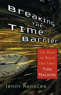 Cover image for Breaking the Time Barrier: The Race to Build the First Time Machine