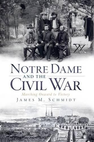 Cover image for Notre Dame and the Civil War: Marching Onward to Victory