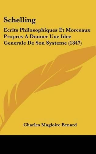 Cover image for Schelling: Ecrits Philosophiques Et Morceaux Propres a Donner Une Idee Generale de Son Systeme (1847)